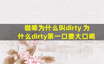 咖啡为什么叫dirty 为什么dirty第一口要大口喝